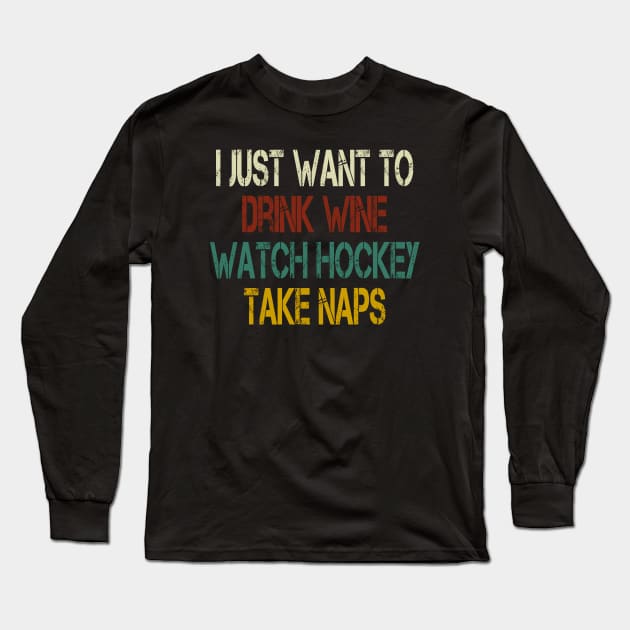 I Just Want to Drink Wine Watch Hockey Take Naps / Hockey Player Gift idea , Team / Ice Hockey / Hockey Coach, Instructor / Hockey Lover Tee ,funny gift for mens and womens vintage background Long Sleeve T-Shirt by First look
